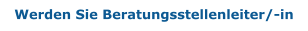 Werden Sie Beratungsstellenleiter/-in