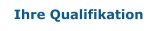 Ihre Qualifikation